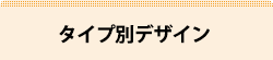 タイプ別デザイン